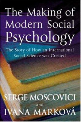 The Making of Modern Social Psychology : The Hidden Story of How an International Social Science Was Created