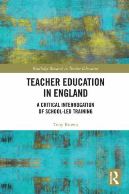 Teacher Education in England : A Critical Interrogation of School-Led Training