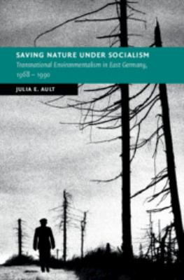 Saving Nature under Socialism : Transnational Environmentalism in East Germany, 1968 - 1990
