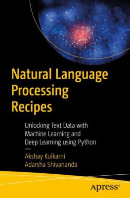 Natural Language Processing Recipes : Unlocking Text Data with Machine Learning and Deep Learning Using Python