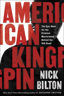 American Kingpin : The Epic Hunt for the Criminal Mastermind Behind the Silk Road
