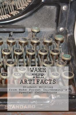 Wake the Artifacts : Student Writing from Wake Forest University's Special Collections