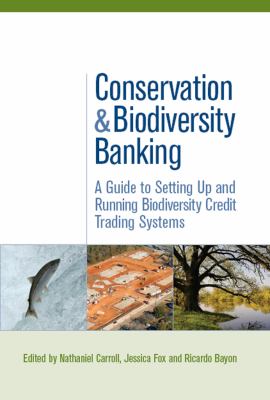 Conservation and Biodiversity Banking : A Guide to Setting up and Running Biodiversity Credit Trading Systems