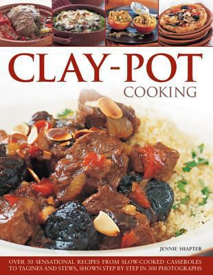 Clay-Pot Cooking : Over 50 Sensational Recipes from Slow-Cooked Casseroles to Tagines and Stews, Shown Step by Step in 300 Photographs
