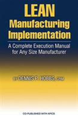 Lean Manufacturing Implementation : A Complete Execution Manual for Any Size Manufacturer