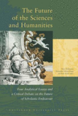 The Future of the Sciences and Humanities : Four Analytical Essays and a Critical Debate on the Future of Scholastic Endeavour
