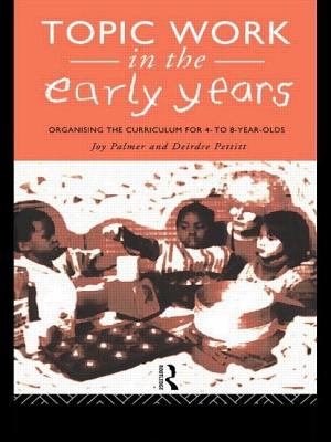 Topic Work in the Early Years : Organising the Curriculum for Four to Eight Year Olds