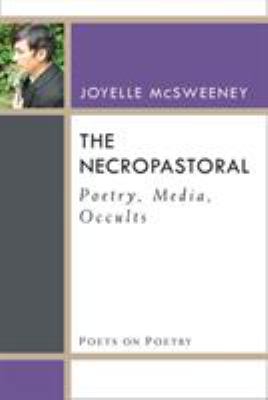 The Necropastoral : Poetry, Media, Occults
