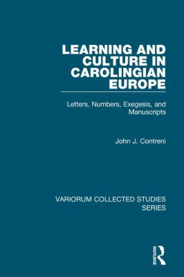 Learning and Culture in Carolingian Europe : Letters, Numbers, Exegesis, and Manuscripts