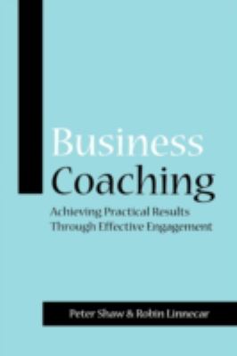 Business Coaching : Achieving Practical Results Through Effective Engagement