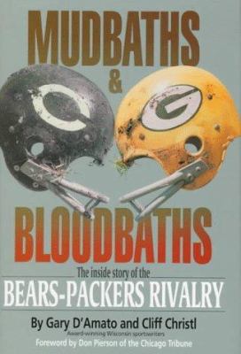 Mudbaths and Bloodbaths : The Inside Story of the Bears-Packers Rivalry