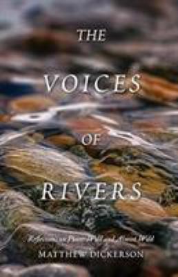 The Voices of Rivers : Reflections on Places Wild and Almost Wild