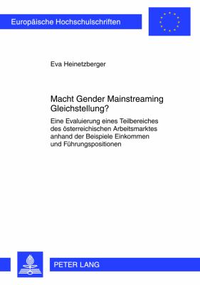 Macht Gender Mainstreaming Gleichstellung? : Eine Evaluierung Eines Teilbereiches des Oesterreichischen Arbeitsmarktes Anhand der Beispiele Einkommen und Fuehrungsposition