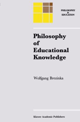 Philosophy of Educational Knowledge : An Introduction to the Foundations of Science of Education, Philosophy of Education and Practical Pedagogics