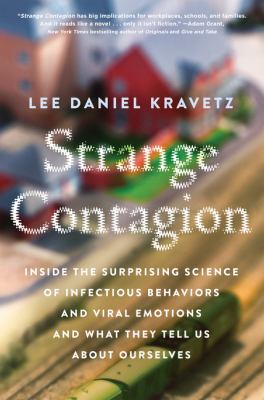 Strange Contagion : Inside the Surprising Science of Infectious Behaviors and Viral Emotions and What They Tell Us about Ourselves