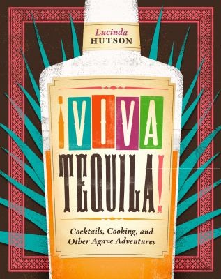 Viva Tequila! : Cocktails, Cooking, and Other Agave Adventures