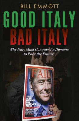 Good Italy, Bad Italy : Why Italy Must Conquer Its Demons to Face the Future