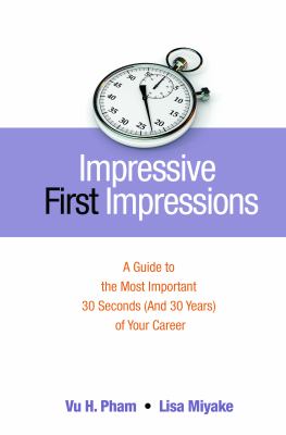 Impressive First Impressions : A Guide to the Most Important 30 Seconds (and 30 Years) of Your Career