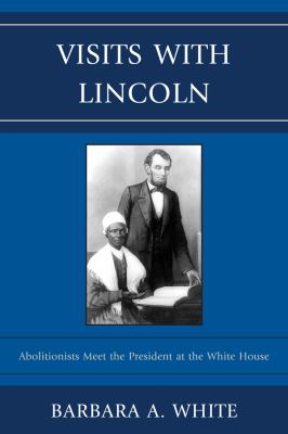 Visits with Lincoln : Abolitionists Meet the President at the White House