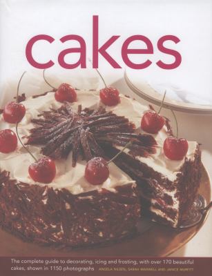 Cakes : The Complete Guide to Decorating, Icing and Frosting, with over 170 Beautiful Cakes, Shown in 1150 Photographs