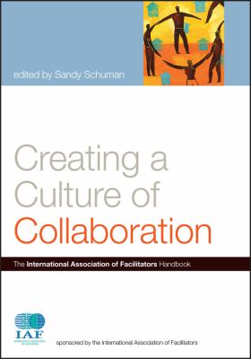 Creating a Culture of Collaboration : The International Association of Facilitators Handbook