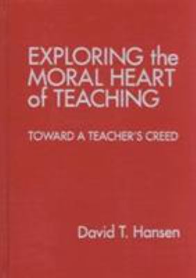 Exploring the Moral Heart of Teaching : Toward a Teacher's Creed
