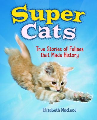 Super Cats : True Stories of Felines That Made History