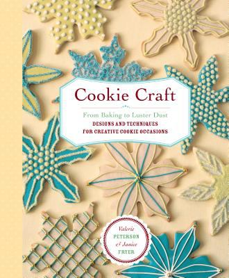 Cookie Craft : From Baking to Luster Dust, Designs and Techniques for Creative Cookie Occasions