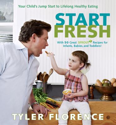 Start Fresh : Your Child's Jump Start to Lifelong Healthy Eating: a Cookbook