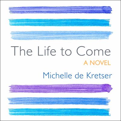 The Life to Come : A Novel