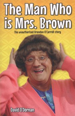 The Man Who Is Mrs. Brown : The Unauthorised Brendan O'Carroll Story