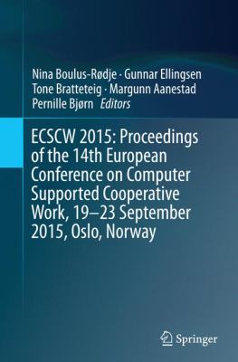 ECSCW 2015 : Proceedings of the 14th European Conference on Computer Supported Cooperative Work, 19-23 September 2015, Oslo, Norway