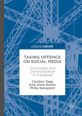 Taking Offence on Social Media : Conviviality and Communication on Facebook