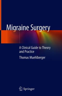 Migraine Surgery : A Clinical Guide to Theory and Practice
