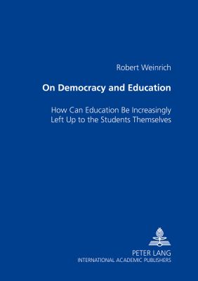 On Democracy and Education : How Can Education Be Increasingly Left up to the Students Themselves