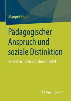 Pädagogischer Anspruch und Soziale Distinktion : Private Schulen und Ihre Klientel