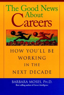 The Good News about Careers : How You'll Be Working in the Next Decade