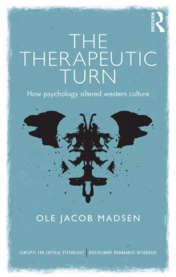 The Therapeutic Turn : How Psychology Altered Western Culture