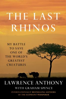 The Last Rhinos : My Battle to Save One of the World's Greatest Creatures