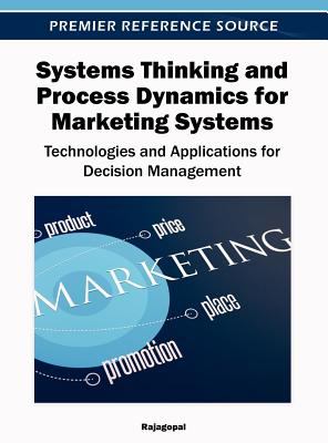 Systems Thinking and Process Dynamics for Marketing Systems : Technologies and Applications for Decision Management