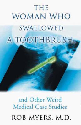 The Woman Who Swallowed a Toothbrush : And Other Weird Medical Case Histories