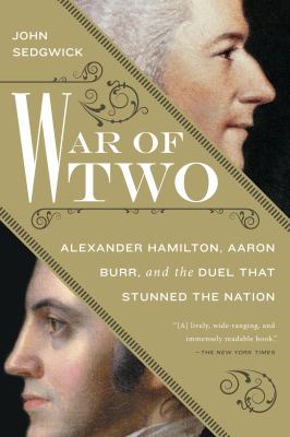 War of Two : Alexander Hamilton, Aaron Burr, and the Duel That Stunned the Nation