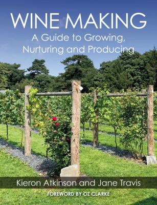 Wine Making : A Guide to Growing, Nuturing and Producing