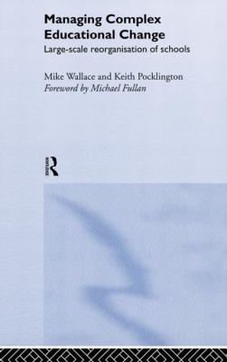 Managing Complex Educational Change : Large Scale Reorganisation of Schools