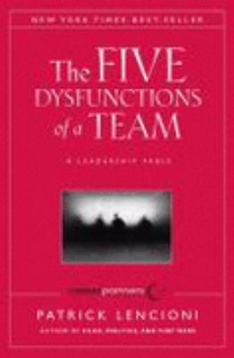 The Five Dysfunctions of a Team : A Leadership Fable