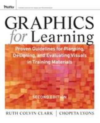 Graphics for Learning : Proven Guidelines for Planning, Designing, and Evaluating Visuals in Training Materials