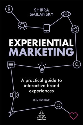 Experiential Marketing : A Practical Guide to Interactive Brand Experiences