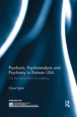 Psychosis, Psychoanalysis and Psychiatry in Postwar USA : On the Borderland of Madness