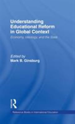 Understanding Educational Reform in Global Context : Economy, Ideology, and the State