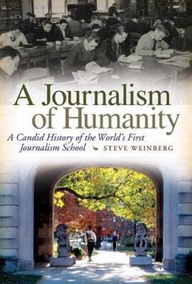 A Journalism of Humanity : A Candid History of the World's First Journalism School
